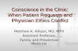 Conscience in the Clinic: When Patient Requests and Physician Ethics Conflict Matthew A. Allison, MD, MPH Assistant Professor Family and Preventive Medicine.