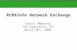 Users' Meeting San Francisco, CA April 18 th, 2006 RCRAInfo Network Exchange.