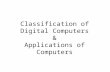 Classification of Digital Computers & Applications of Computers
