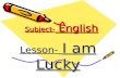 Subject- English Subject- English Lesson- I am Lucky.