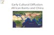 Early Cultural Diffusion: African Bantu and China.