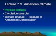 Lecture 7 S. American Climate Physical Settings Circulation controls Climate Change — Impacts of Amazonian Deforestation.