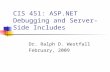 CIS 451: ASP.NET Debugging and Server-Side Includes Dr. Ralph D. Westfall February, 2009.