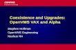Coexistence and Upgrades: OpenVMS VAX and Alpha Stephen Hoffman OpenVMS Engineering Nashua NH Stephen Hoffman OpenVMS Engineering Nashua NH.