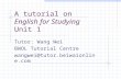 A tutorial on English for Studying Unit 1 Tutor: Wang Wei BWOL Tutorial Centre wangwei@tutor.beiwaionline.com.