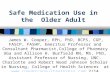 Safe Medication Use in the Older Adult James W. Cooper, RPh, PhD, BCPS, CGP, FASCP, FASHP, Emeritus Professor and Consultant Pharmacist,College of Pharmacy.