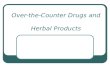 Over-the-Counter Drugs and Herbal Products. Over-the-Counter (OTC) Drugs Nonprescription drugs Account for more than 60% of all medications used in the.