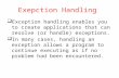 Exepction Handling  Exception handling enables you to create applications that can resolve (or handle) exceptions.  In many cases, handling an exception.