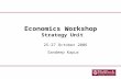 Economics Workshop Strategy Unit Sandeep Kapur 25-27 October 2006.