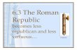 6.3 The Roman Republic becomes less republican and less virtuous… Fasces.