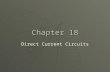 Chapter 18 Direct Current Circuits. General Physics Current, Resistance, and Power Ch 17, Secs 1–4, 6 DC Circuits and RC Circuits Ch 18, Secs 1–3, 5.