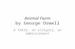 Animal Farm by George Orwell A fable, an allegory, an admonishment.