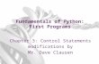 Fundamentals of Python: First Programs Chapter 3: Control Statements modifications by Mr. Dave Clausen.