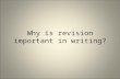 Why is revision important in writing?. Revision is vital to the writing process. You will never get it right the first time…