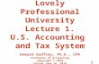 1 Lovely Professional University Lecture 1. U.S. Accounting and Tax System Howard Godfrey, Ph.D., CPA Professor of Accounting Copyright © 2010 Edited June.