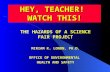 HEY, TEACHER! WATCH THIS! THE HAZARDS OF A SCIENCE FAIR PROJECT MIRIAM K. LONON, PH.D. OFFICE OF ENVIRONMENTAL HEALTH AND SAFETY.