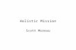 Holistic Mission Scott Moreau. Theological Foundations Three Important Documents: Lausanne Covenant Manila Manifesto Micah Declaration on Integral Mission.