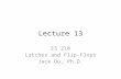 Lecture 13 ES 210 Latches and Flip-Flops Jack Ou, Ph.D.