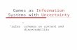 Games as Information Systems with Uncertainty “rules” schemas on content and discernability.