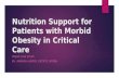 Nutrition Support for Patients with Morbid Obesity in Critical Care MAJOR CASE STUDY BY: AMANDA HUNTER, DIETETIC INTERN.