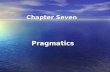 Chapter Seven Pragmatics. What is pragmatics? Pragmatics can be defined as the analysis of meaning in context. Pragmatics can be defined as the analysis.