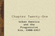 Chapter Twenty-One Urban America and the Progressive Era, 1900—1917.