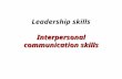 Interpersonal communication skills Leadership skills Interpersonal communication skills.