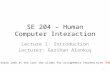 SE 204 – Human Computer Interaction Lecture 1: Introduction Lecturer: Gazihan Alankuş Please look at the last two slides for assignments (marked with TODO)