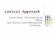 Lexical Approach Carlos Islam, The University of Maine Ivor Timmis, Leeds Metropolitan University.