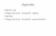 Agenda Warm-up Population Growth demo Notes Population Growth worksheet.
