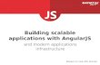 Building scalable applications with AngularJS and modern applications infrastructure Based on real life stories.