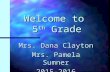 Welcome to 5 th Grade Mrs. Dana Clayton Mrs. Pamela Sumner 2015-2016.