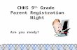 CHHS 9 th Grade Parent Registration Night Are you ready?