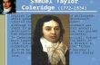 Samuel Taylor Coleridge (1772—1834) English lyrical poet, critic, and philosopher, whose Lyrical Ballads, written with Wordsworth, started the English.