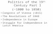 Politics of the 19 th Century Part I (~1800 to 1850) Congress of Vienna (1815) The Revolutions of 1848 Independence in Europe Struggle for Independence.