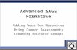 Advanced SAGE Formative Adding Your Own Resources Using Common Assessments Creating Educator Groups.