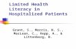 Limited Health Literacy in Hospitalized Patients Grant, S., Morris, N. S., MacLean, C., Repp, A., & Littenberg, B.