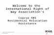 1 Welcome to the International Right of Way Association’s Course 501 Residential Relocation Assistance 501.PPT.R4.2015.06.25.0.0.