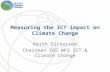 International Telecommunication Union Measuring the ICT impact on Climate Change Keith Dickerson Chairman SG5 WP3 ICT & Climate Change 1.
