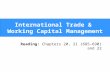 International Trade & Working Capital Management Reading: Chapters 20, 21 (685-690) and 22.