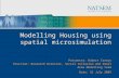 Modelling Housing using spatial microsimulation Presenter: Robert Tanton Position: Research Director, Social Inclusion and Small Area Modelling team Date: