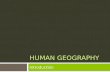 HUMAN GEOGRAPHY Introduction. What is Geography?  Geography is the science of place and space.  Geographers ask:  where things are located on the surface.