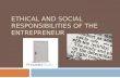ETHICAL AND SOCIAL RESPONSIBILITIES OF THE ENTREPRENEUR.