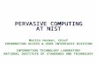 PERVASIVE COMPUTING AT NIST Martin Herman, Chief INFORMATION ACCESS & USER INTERFACES DIVISION INFORMATION TECHNOLOGY LABORATORY NATIONAL INSTITUTE OF.