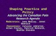 Shaping Practice and Policy Advancing the Canadian Pain Research Agenda Moderators: Jane Mealey, Janet Rennick Presenters: Celeste Johnston, Allen Finley,