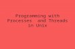 Programming with Processes and Threads in Unix. References References: Unix Internals, The New Frontiers, Uresh Vahalia Unix System V Release 4, Kenneth.
