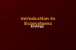 Introduction to Ecosystems Ecology. Ecology is the study of organisms and their interaction with the environment. –An organism is any living thing Examples: