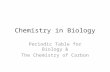 Chemistry in Biology Periodic Table for Biology & The Chemistry of Carbon.