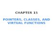 CHAPTER 15 POINTERS, CLASSES, AND VIRTUAL FUNCTIONS.