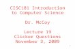 1 CISC181 Introduction to Computer Science Dr. McCoy Lecture 19 Clicker Questions November 3, 2009.